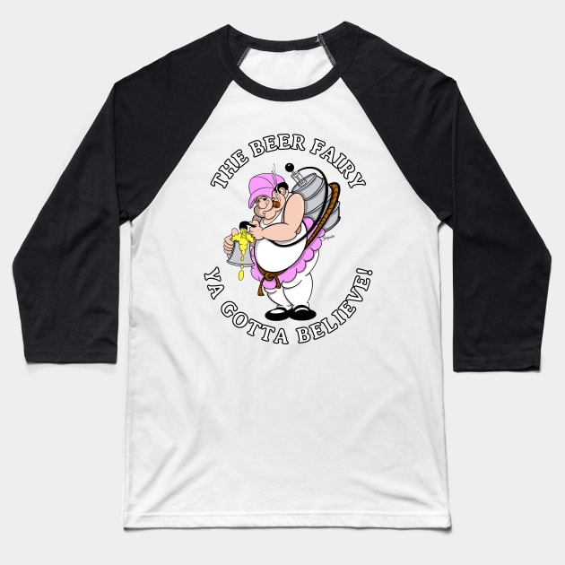 Beer Fairy YA GOTTA BELIEVE Funny Gag Gift for the Beer Lover! Baseball T-Shirt by ScottyGaaDo